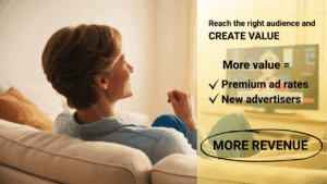 A woman sitting on a couch watching TV, next to marketing text highlighting that reaching the right audience creates value: more value equals premium ad rates, new advertisers, and more revenue. The benefits of addressable TV for broadcasters include reaching the right audience, creating higher value, and increasing revenue.